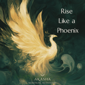Rise like a Phoenix - Akasha Kundalini Activation