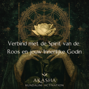 Akasha Kundalini Activation: Verbind met de Spirit van de Roos en jouw eigen Innerlijke Godin